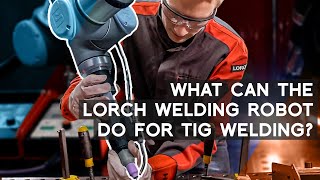 Features of the TIG Cobot Welding Package What can the Lorch welding robot do for TIG welding [upl. by Ansilme252]