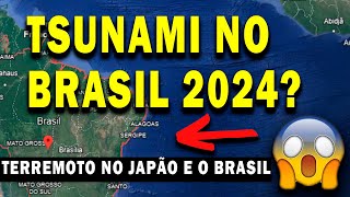 TERREMOTO NO JAPÃƒO E A POSSIBILIDADE DE UM TSUNAMI OCORRER NO BRASIL  TSUNAMI NO BRASIL 2024 [upl. by Relluf979]