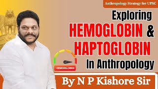 Exploring HEMOGLOBIN and HAPTOGLOBIN in Anthropology  Anthropology UPSC Lectures by NP Kishore sir [upl. by Rezzani]