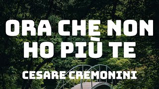 Cesare Cremonini  Ora che non ho più te TestoLyrics [upl. by Mercier451]