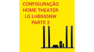 CONFIGURAÇÃO HOME THEATER LG LHB655NW PARTE 2 [upl. by Nessah974]