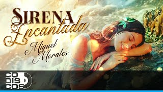 Sirena Encantada Miguel Morales  Vídeo Oficial [upl. by Lledyl]