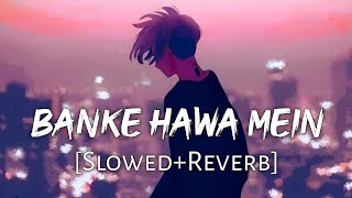 Banke Hawa Mein SlowedReverb Altamash Faridi  Sad Song  Lofi Music Channel [upl. by Zashin672]