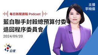 【新聞速報 Podcast】藍白聯手強壓封殺總預算付委 退回程序委員會｜20240920公視新聞網 [upl. by Ettesus]