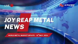 Metal market Breaking news on May 10 2024  JOY REAP NEWS [upl. by Earazed488]