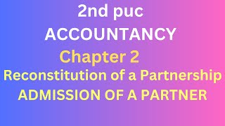 CHAPTER 2 Reconstitution of a Partnership ADMISSION OF A PARTNER 2nd PUC ACCOUNTANCY [upl. by Tankoos]