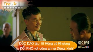 ĐỘC ĐẠO tập 15 Hồng và Khương vừa phải lo ĐỐI PHÓ với công an vừa phải chịu ÁP LỰC từ Dũng kính [upl. by Rosalie]