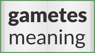 Gametes  meaning of Gametes [upl. by Olegna528]