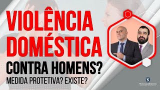 🔴 VIOLÊNCIA DOMÉSTICA CONTRA HOMENS EXISTE MEDIDA PROTETIVA [upl. by Brittne]