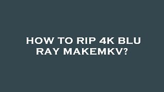 How to rip 4k blu ray makemkv [upl. by Ahseka]