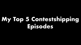 Top 5 Contestshipping Episodes [upl. by Noleta544]