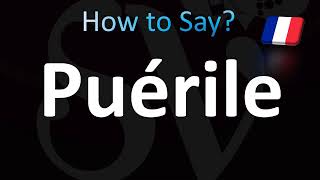 How to Pronounce Puerile Correctly French [upl. by Coriss]