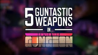 Enter the Gungeon  5 Guntastic Weapons TOP 5 [upl. by Vitek]