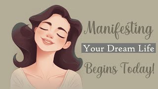 Manifesting Your Dream Life Begins Today Guided Meditation [upl. by Llenaej]