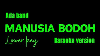 ADA BAND  MANUSIA BODOH KARAOKE VERSION LOWER KEY [upl. by Pasquale]