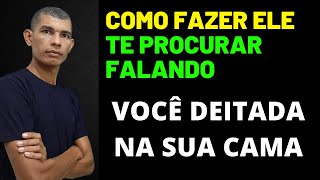 Como fazer ele te procurar falando Você deitada na sua cama [upl. by Piegari]