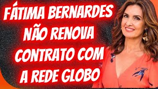 FÁTIMA BERNARDES NÃO RENOVA CONTRATO COM A GLOBO [upl. by Ingraham]