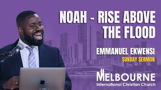 Sunday Sermon Noah  Rise Above The Flood  Emmanuel Ekwensi [upl. by Kahle357]