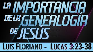 Lucas 32338 La Importancia de la genealogía del Señor Jesús [upl. by Bonnette]