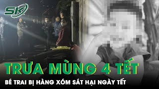 Tin Nóng Điều Tra Vụ Án Mạng Thương Tâm Bé Trai Bị Hàng Xóm Sát Hại Ngày Tết  SKĐS [upl. by Edmanda]