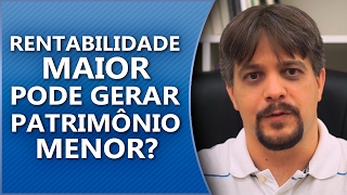 Rentabilidade MAIOR pode gerar patrimônio MENOR [upl. by Madonna]