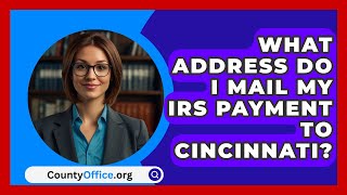 What Address Do I Mail My IRS Payment To Cincinnati  CountyOfficeorg [upl. by Jarvis]