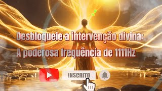 Desbloqueie a Intervenção Divina A Poderosa Frequência de 1111Hz [upl. by Ekal994]