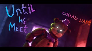 FNAFSFM Until We Meet Collab part for Wal2k19 [upl. by Tedd869]