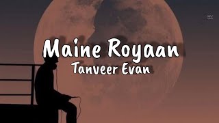 Maine Royaan  Official Lyrics  Tanveer evan [upl. by Pearlman]