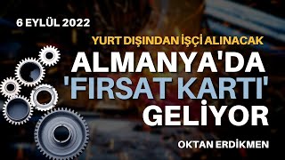 Almanyada fırsat kartı geliyor Yurt dışından işçi alınacak  6 Eylül 2022 Oktan Erdikmen [upl. by Washburn]