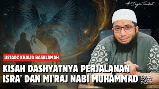 KISAH DASHYATNYA PERJALANAN ISRA DAN MIRAJ LENGKAP NABI MUHAMMAD ﷺ  USTADZ KHALID BASALAMAH [upl. by Demahum555]