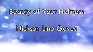 Beauty of Your Holiness  Nickson Lino Goves Lyrics [upl. by Adnaluoy]