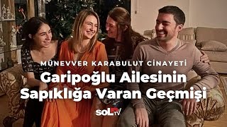 Münevver Karabulut Cinayeti Garipoğlu Ailesinin Sapıklığa Varan Geçmişi [upl. by Attenwad443]