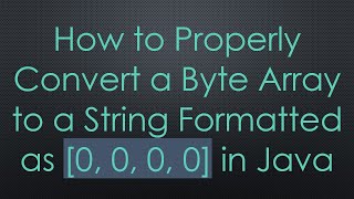 How to Properly Convert a Byte Array to a String Formatted as 0 0 0 0 in Java [upl. by Leuams683]