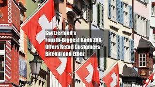 Switzerland’s FourthBiggest Bank ZKB Offers Retail Customers Bitcoin and Ether [upl. by Sedruol]