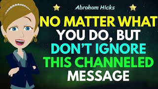 No Matter What You Do But Don’t Ignore This Channeled Message 💌✅Abraham Hicks 2024 [upl. by Ravid262]