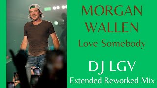 Morgan Wallen  Love Somebody Dj Lgv Extended Reworked Mix 2024 [upl. by Doownelg878]