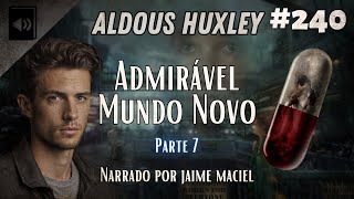 240  Audiolivro  Admirável Mundo Novo  Aldous Huxley Parte 7 [upl. by Euqitsym962]