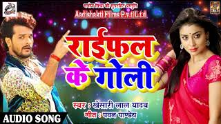 खेसारी लाल यादव का एक और जबरदस्त धमाका  राईफल के गोली  Latest Bhojpuri Hit SOng 2018 [upl. by Evannia53]