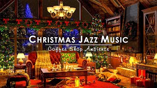 Christmas Jazz Instrumental Music to Relax🔥Cozy Christmas Coffee Shop Ambience with Fireplace Sounds [upl. by Ahsaz580]