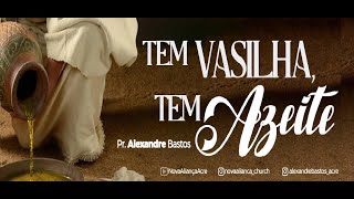 Tem vasilha tem Azeite  Pr Alexandre Bastos [upl. by Sherill]