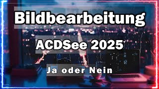 ACDSee 2025 Ultimate  Soll ich auf die neue Version upgraden  Ja oder Nein [upl. by Musihc863]