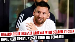 Gerard Pique Reveals Arsenal Were Scared To Sign Lionel Messi Arsenal Wenger Tried The Decorated [upl. by Suqram]