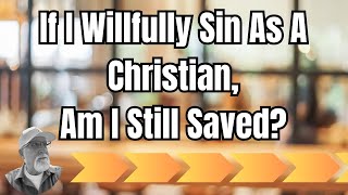 If I Willfully Sin As A Christian Am I Still Saved [upl. by Kcirddot]