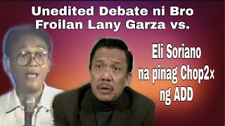 Ito ang unedited debate ni Bro Froilan Lany Garza vs Eli Soriano na pinag chop chop ng ADD [upl. by Eceeryt941]