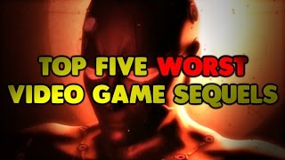 Top Five Worst Video Game Sequels [upl. by Hcib266]