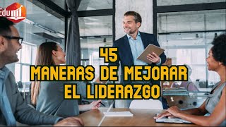 Desarrollo personal 45 Maneras de Mejorar el Liderazgo [upl. by Haidebej918]