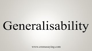 How To Say Generalisability [upl. by Yeliab508]