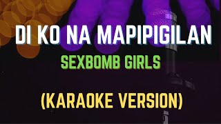 DI KO NA MAPIPIGILAN  SEXBOMB GIRLS Karaoke Version [upl. by Aerbas417]