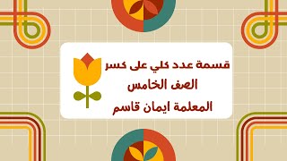 الوحدة الرابعة  الدرس السادس  قسمة عدد كلي على كسر للصف الخامس  المعلمة ايمان قاسم [upl. by Ahselet]